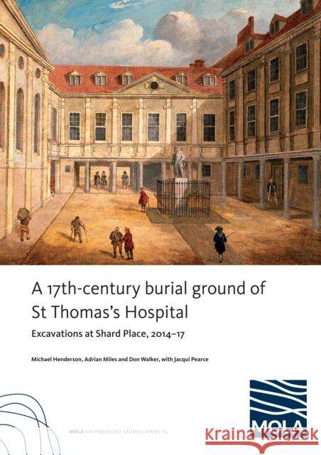 ?A 17th-century burial ground of St Thomas’s Hospital, Southwark ?Jacqui ?Pearce 9781907586583