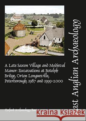 A Late Saxon Village and Medieval Manor: Excavations at Botolph Bridge, Orton Longueville, Peterborough Paul Spoerry Rob Atkins 9781907588051 East Anglian Archaeology