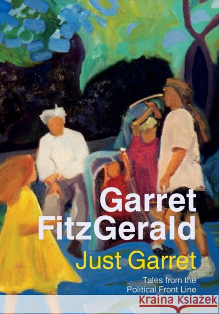 Just Garret: Tales from the Political Front Line Fitzgerald, Garrett 9781907593239 0