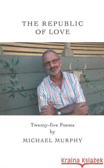 The Republic of Love: Twenty-Five Poems Michael Murphy 9781907593833