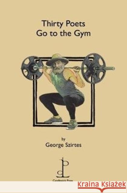 Thirty Poets Go to the Gym George Szirtes 9781907598616