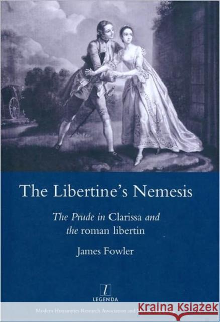 The Libertine's Nemesis : The Prude in Clarissa and the Roman Libertin Fowler, James 9781907625015 