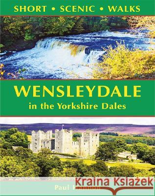 Wensleydale in the Yorkshire Dales (Short Scenic Walks) Paul Hannon 9781907626340