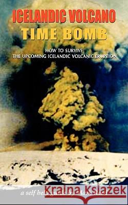 Iceland Volcano: How to Survive the Upcoming Icelandic Volcanic Eruption - A Self-help Guide Mark Reed 9781907652844 Grosvenor House Publishing Ltd