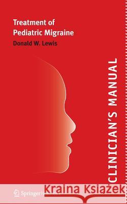 Clinician's Manual - Treatment of Pediatric Migraine Donald Lewis 9781907673122 Springer Healthcare