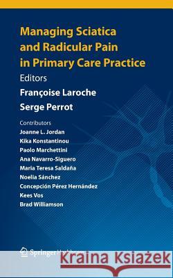 Managing Sciatica and Radicular Pain in Primary Care Practice Francoise Laroche Serge Perrot 9781907673559 Springer Healthcare