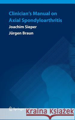 Clinician's Manual on Axial Spondyloarthritis Joachim Sieper Jurgen Braun 9781907673849