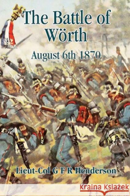 The Battle of Woerth August 6th 1870 G. F. R. Henderson 9781907677274 Helion & Company