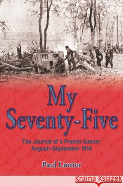 My Seventy-Five: The Journal of a French Gunner, August-September 1914 Paul Lintier 9781907677304 Helion & Company