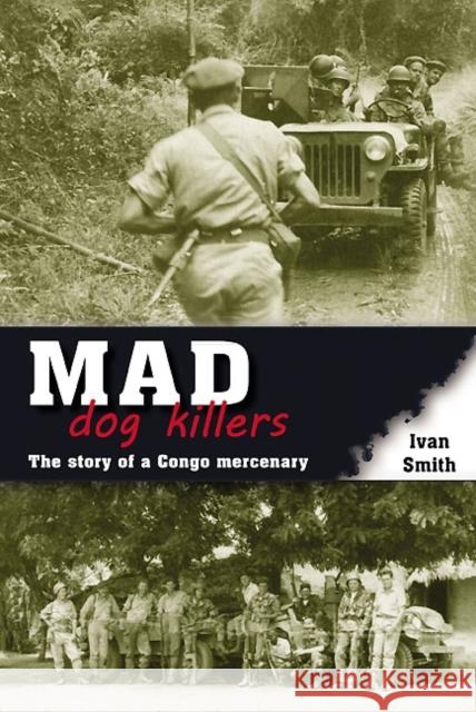 Mad Dog Killers: The Story of a Congo Mercenary Smith, Ivan 9781907677786 0