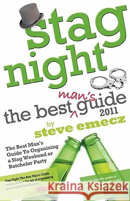 Stag Night - the Best Mans Guide to Organising a Stag Weekend or Batchelor Party: 2011 Steve Emecz 9781907685095