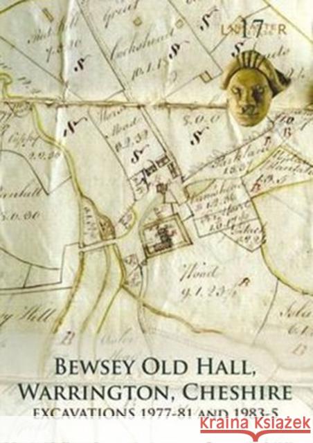 Bewsey Old Hall, Warrington, Cheshire: Excavations 1977-81 and 1983-5 Jennifer Lewis Richard Heawood Christine Howard-Davis 9781907686023