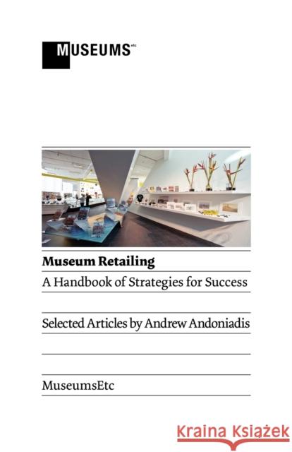 Museum Retailing: A Handbook of Strategies for Success Andoniadis, Andrew 9781907697005 Museumsetc