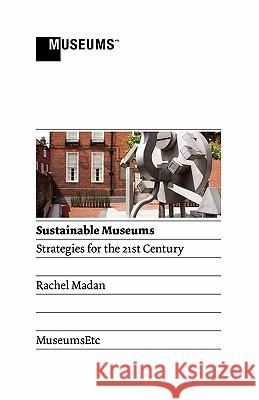 Sustainable Museums: Strategies for the 21st Century Rachel Madan 9781907697098 MuseumsEtc