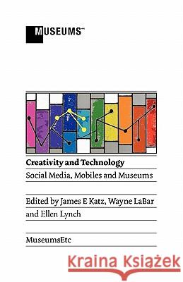 Creativity and Technology: Social Media, Mobiles and Museums Katz, James E. 9781907697111 Museumsetc
