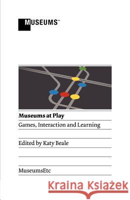 Museums at Play: Games, Interaction and Learning Beale, Katy 9781907697135