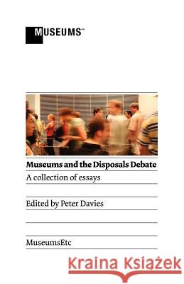Museums and the Disposals Debate Peter Davies 9781907697272 Museumsetc