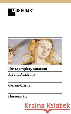 The Exemplary Museum: Art and Academia Glesne, Corrine 9781907697708 Museumsetc