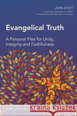 Evangelical Truth: A Personal Plea for Unity, Integrity and Faithfulness John R. W. Stott 9781907713033 Langham Publishing