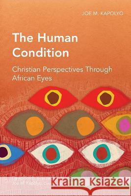 The Human Condition: Christian Perspectives Through African Eyes Joe M. Kapolyo 9781907713040 Langham Publishing