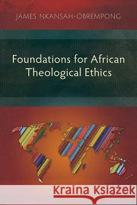 Foundations for African Theological Ethics James Nkansah-Obrempong 9781907713163 Langham Publishing