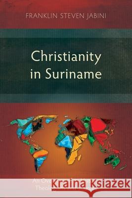 Christianity in Suriname: An Overview of Its History, Theologians and Sources Frank Steven Jabini 9781907713439 Langham Publishing