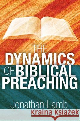 The Dynamics of Biblical Preaching Jonathan Lamb   9781907713774 Langham Preaching Resources