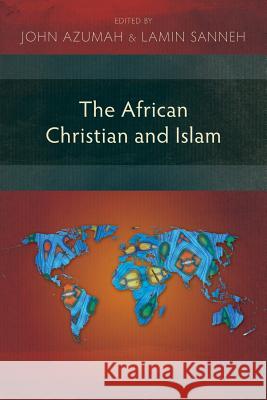 The African Christian and Islam John Allembillah Azumah, Lamin Sanneh 9781907713972