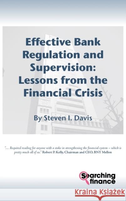 Effective Bank Regulation: Lessons from the Financial Crisis Steven I. Davis 9781907720024 Searching Finance Ltd