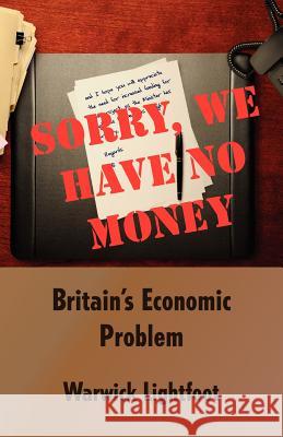 Sorry, We Have No Money - Britain's Economic Problem Warwick Lightfoot 9781907720048 Searching Finance Ltd