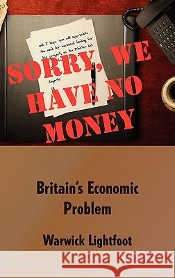 Sorry, We Have No Money - Britain's Economic Problem Warwick Lightfoot 9781907720055 Searching Finance Ltd