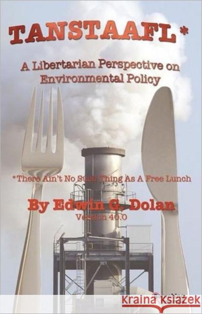 TANSTAAFL (There Ain't No Such Thing As A Free Lunch) - A Libertarian Perspective on Environmental Policy Edwin G. Dolan 9781907720260 Searching Finance Ltd