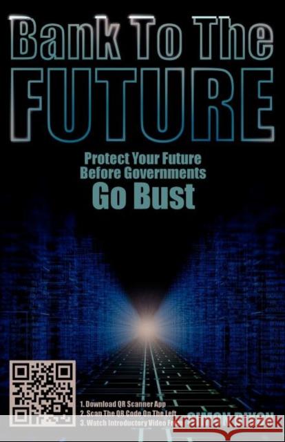 Bank to the Future: Protect Your Future Before Governments Go Bust Professor Simon Dixon 9781907720376