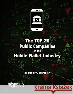 The Top 20 Public Companies In The Mobile Wallet Industry Schropfer, David W. 9781907720734 Top 20 Public Companies in the Mobile Wallet