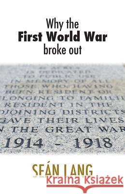 Why the First World War Broke Out Sean Lang 9781907720871 Searching Finance Ltd