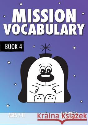 Mission Vocabulary Book 4: ENCOURAGING THE CHILDREN OF PLANET EARTH TO USE ADVANCED VOCABULARY: 7-11 years Jones, Sally 9781907733857