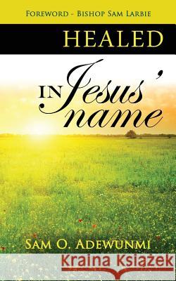 Healed, in Jesus' Name Sam O. Adewunmi 9781907734069 Covenant Publishing
