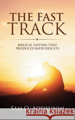 The Fast Track: Biblical Fasting That Produces Rapid Results Sam O. Adewunmi 9781907734182 Covenant Publishing