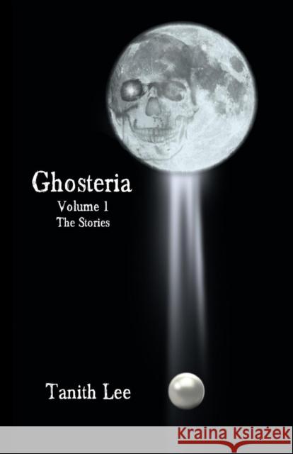 Ghosteria Volume 1: The Stories Tanith Lee   9781907737619 Immanion Press