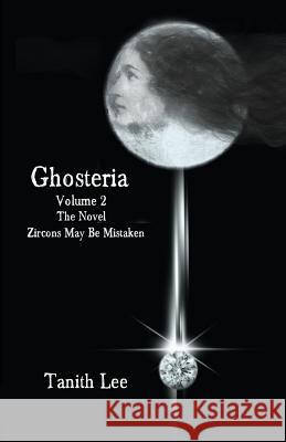 Ghosteria 2: The Novel: Zircons May Be Mistaken Tanith Lee   9781907737633 Immanion Press
