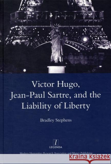 Victor Hugo, Jean-Paul Sartre, and the Liability of Liberty Stephens, Bradley 9781907747014