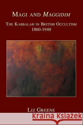 Magi and Maggidim: The Kabbalah in British Occultism 1860-1940 Greene, Liz 9781907767029 Sophia Centre Press