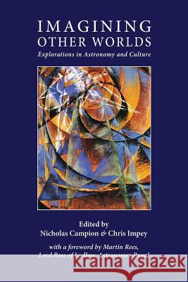 Imagining Other Worlds: Explorations in Astronomy and Culture Nicholas Campion, Chris Impey 9781907767111