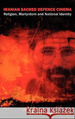 Iranian Sacred Defence Cinema: Religion, Martyrdom and National Identity Khosronejad, Pedram 9781907774171 Sean Kingston Publishing