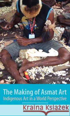 The Making of Asmat Art: Indigenous Art in a World Perspective Stanley, Nick 9781907774201 Sean Kingston Publishing