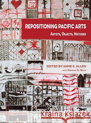 Repositioning Pacific Arts: Artists, Objects, Histories Allen, Anne E. 9781907774232 Sean Kingston Publishing