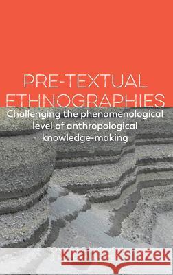 Pre-Textual Ethnographies: Challenging the Phenomenological Level of Anthropological Knowledge-Making Tomasz Rakowski Helena Patzer 9781907774478 Sean Kingston Publishing