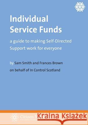 Individual Service Funds: a guide to making Self-Directed Support work for everyone Smith, Sam 9781907790959 Centre for Welfare Reform