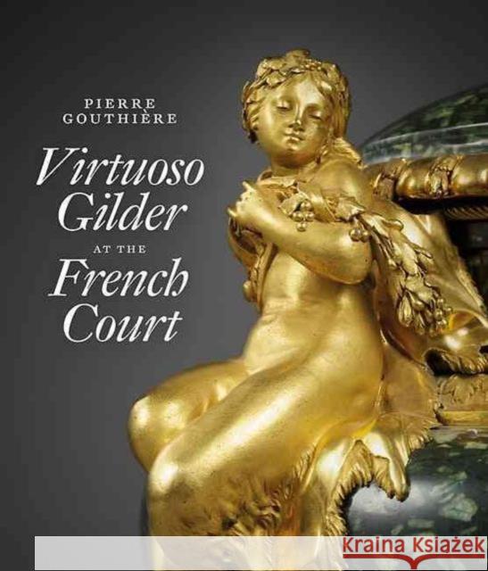 Pierre Gouthière: Virtuoso Gilder at the French Court Vignon, Charlotte 9781907804618 Giles