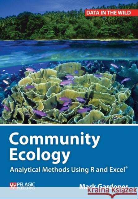 Community Ecology: Analytical Methods Using R and Excel Gardener, Mark 9781907807619 Pelagic Publishing